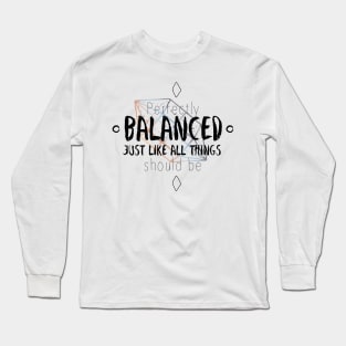 Perfectly balanced Long Sleeve T-Shirt